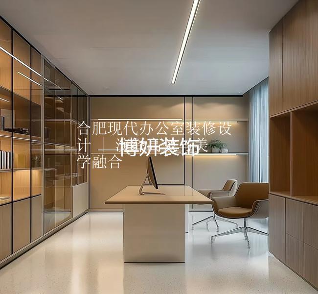 合肥现代办公室装修设计 | 演绎高效与美学融合